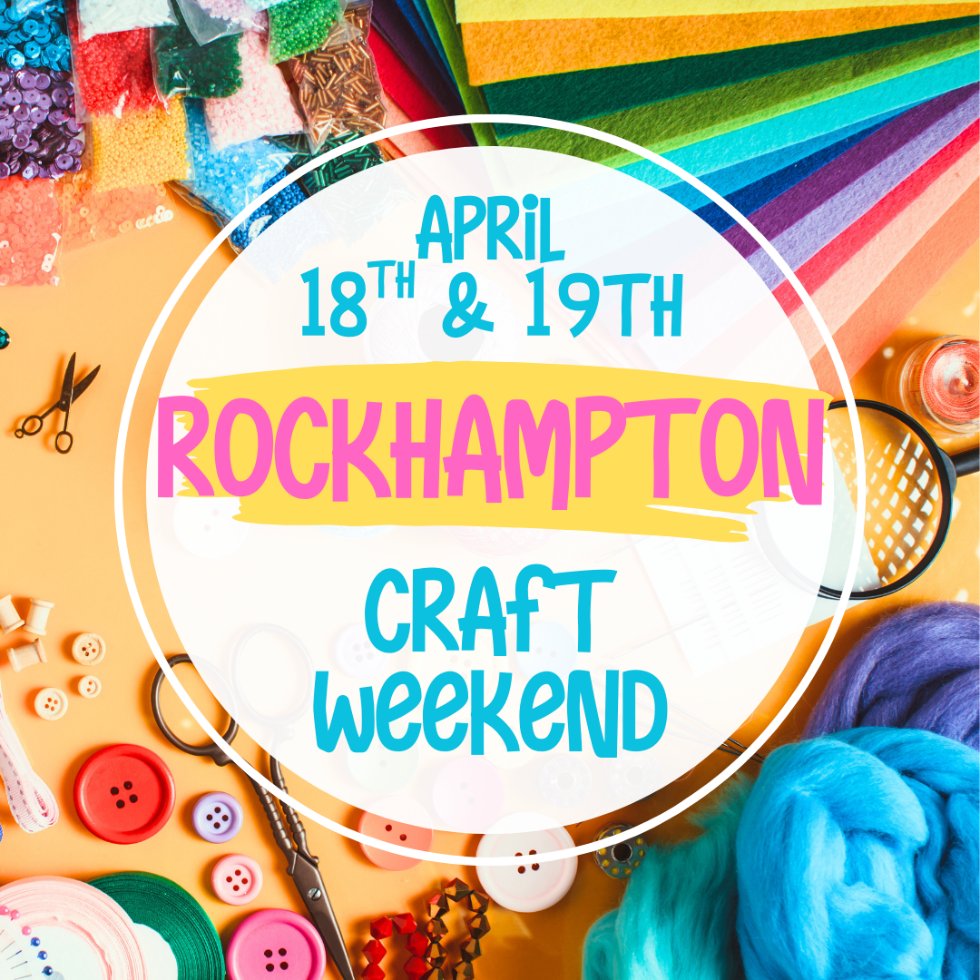 Rockhampton Craft Weekend 18th & 19th April