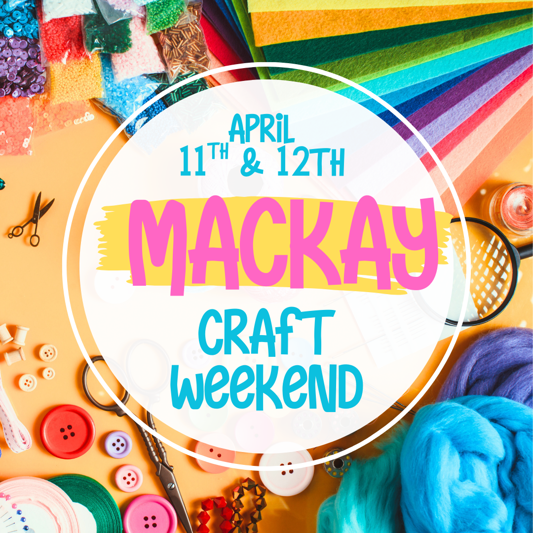 Mackay Craft Weekend April 11th & 12th