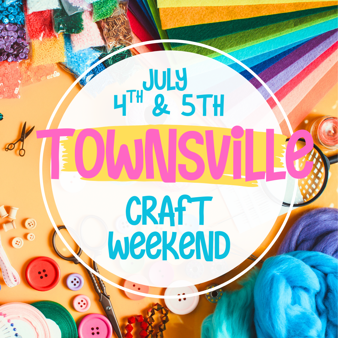 Townsville Craft Weekend July 4th & 5th