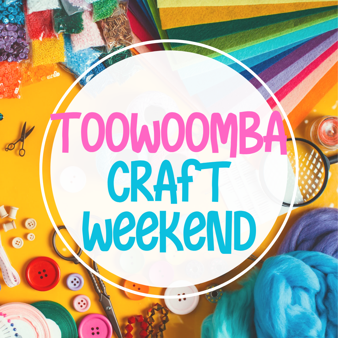 Toowoomba Craft Weekend 16th, 17th & 18th October