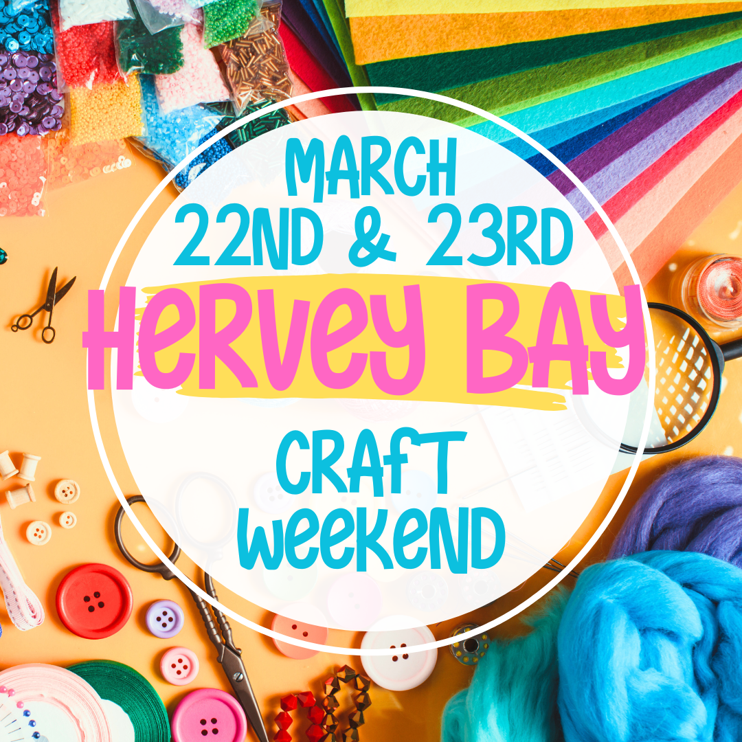 Hervey Bay craft weekend 22nd & 23rd March