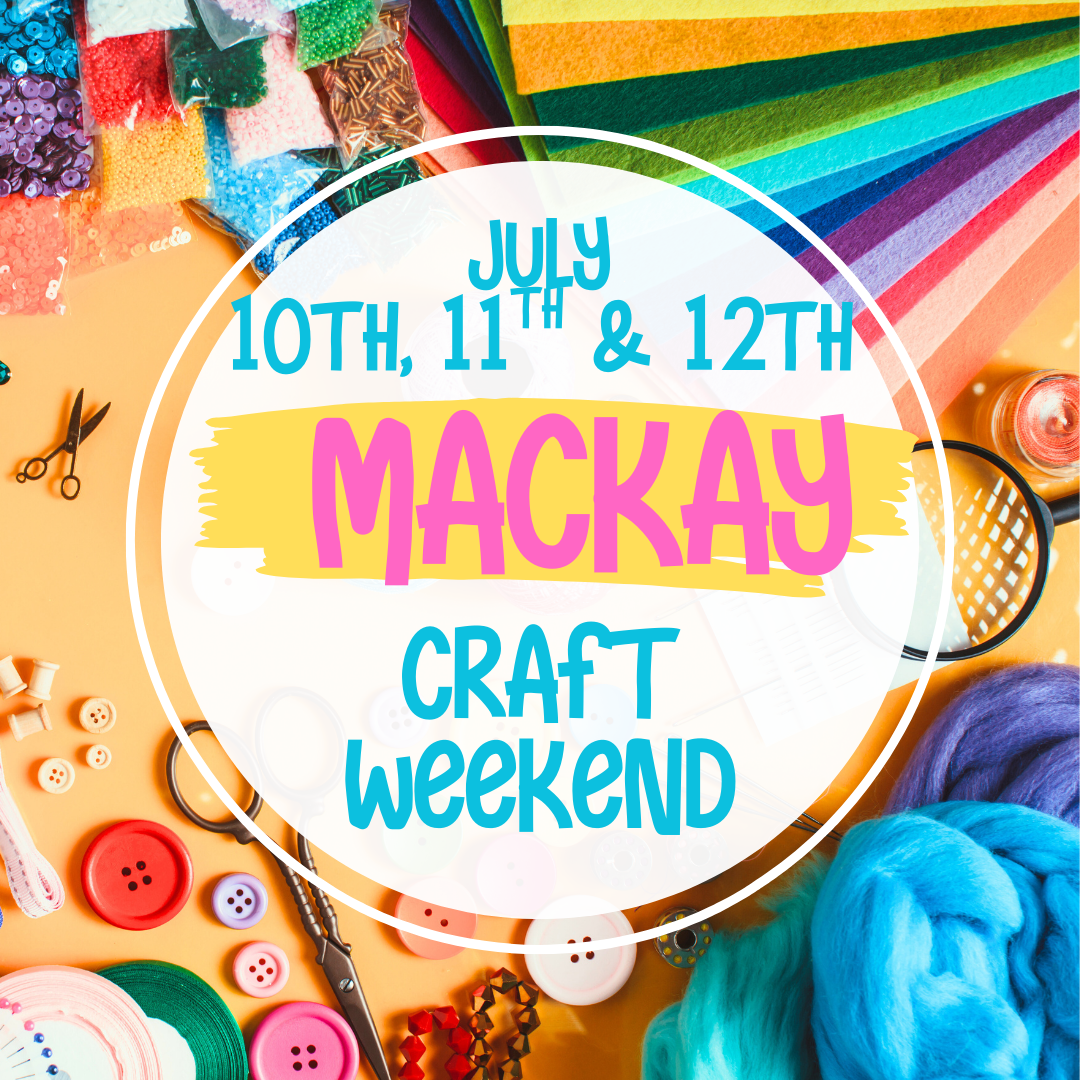 Mackay Craft Weekend 10th, 11th & 12th July