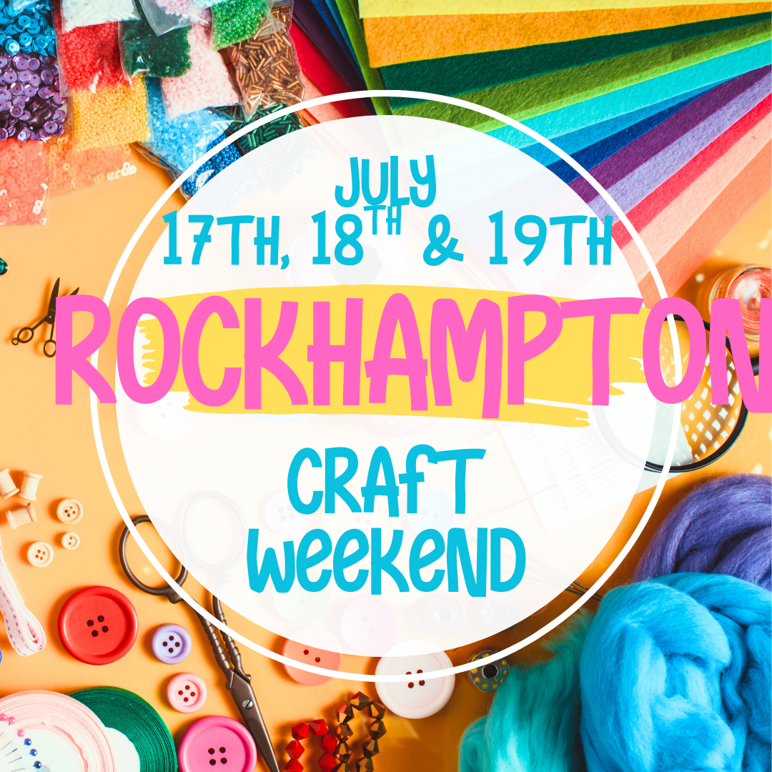 Rockhampton Craft Weekend 17th, 18th & 19th July