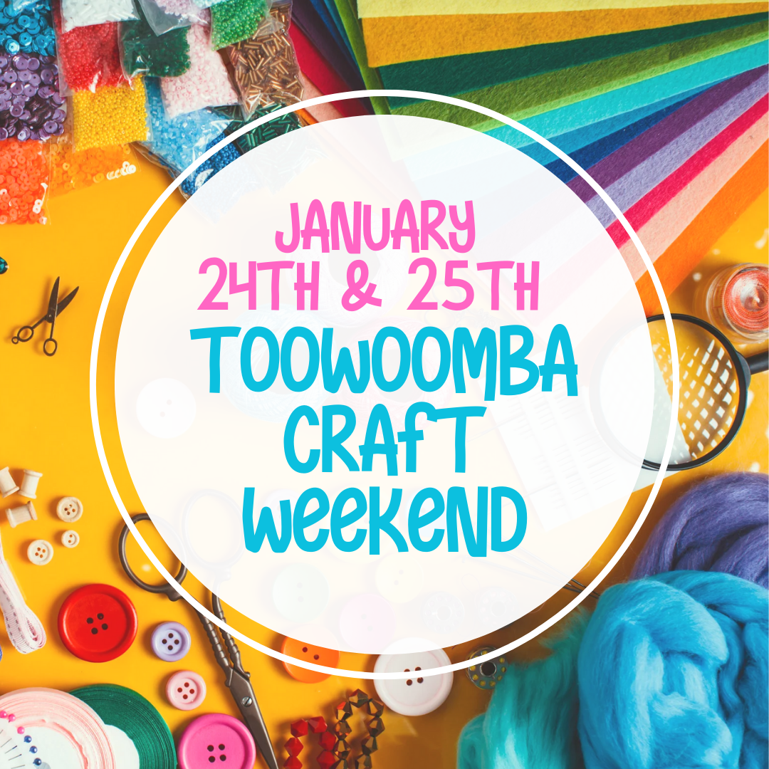 Toowoomba Craft Weekend 24th & 25th January